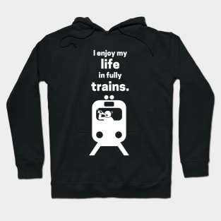 I Enjoy My Life In Fully Trains Hoodie